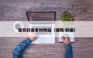 凉山建筑封面素材网站（建筑 封面）
