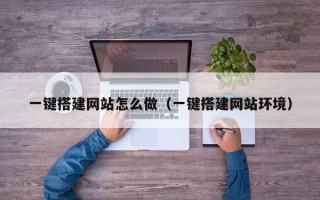 凉山一键搭建网站怎么做（一键搭建网站环境）