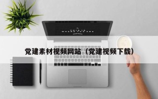 凉山党建素材视频网站（党建视频下载）