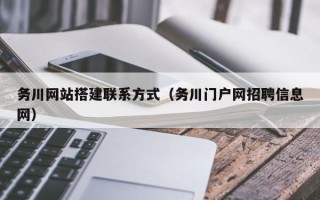 凉山务川网站搭建联系方式（务川门户网招聘信息网）