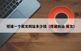 凉山搭建一个英文网站多少钱（搭建网站 英文）