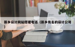 凉山新乡设计网站搭建电话（新乡有名的设计公司）